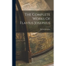 The Complete Works Of Flavius Josephus