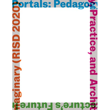Portals: Pedagogy, Practice, and Architecture's Future Imaginary (Risd 2020)