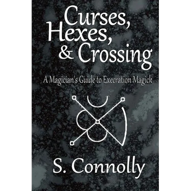 Curses, Hexes & Crossing: A Magician's Guide to Execration Magick