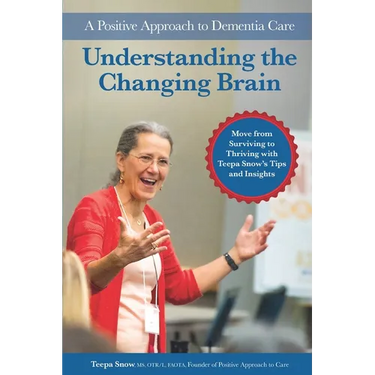Understanding the Changing Brain: A Positive Approach to Dementia Care