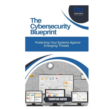 The Cybersecurity Blueprint: Protecting Your Systems Against Emerging Threats