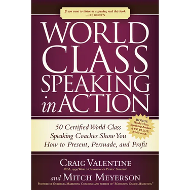 World Class Speaking in Action: 50 Certified World Class Speaking Coaches Show You How to Present, Persuade, and Profit