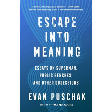 Escape Into Meaning: Essays on Superman, Public Benches, and Other Obsessions