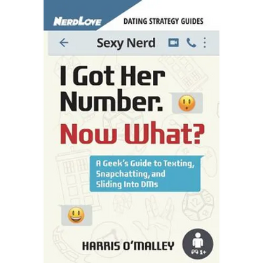 I Got Her Number, Now What?: A Geek's Guide to Texting, Snapchatting and Sliding Into Dms