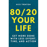 80/20 Your Life: Get More Done With Less Effort, Time, and Action