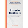 Everyday Resilience: A Practical Guide to Build Inner Strength and Weather Life's Challenges