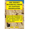 The Pocket Reference Book of Egyptian Hieroglyphs: Useful words and phrases to assist in the translation of the inscriptions written on Egypt's monume