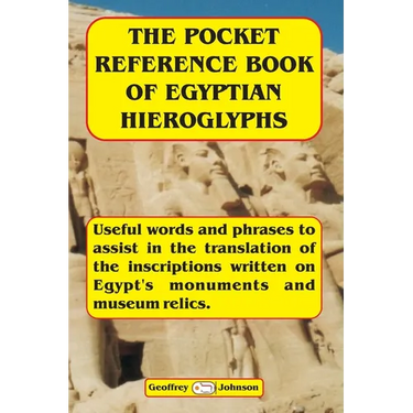 The Pocket Reference Book of Egyptian Hieroglyphs: Useful words and phrases to assist in the translation of the inscriptions written on Egypt's monume
