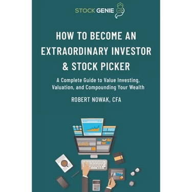 How to Become an Extraordinary Investor and Stock Picker: A Complete Guide to Value Investing, Valuation, and Compounding Your Wealth