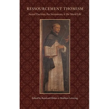 Ressourcement Thomism Sacred Doctrine, the Sacraments, and the Moral Life