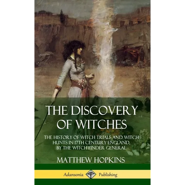The Discovery of Witches: The History of Witch Trials and Witch Hunts in 17th Century England, by the Witch Finder General (Hardcover)