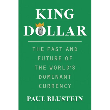King Dollar: The Past and Future of the World's Dominant Currency