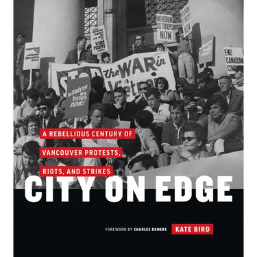 City on Edge: A Rebellious Century of Vancouver Protests, Riots, and Strikes