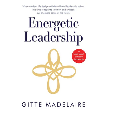 Energetic Leadership: When modern life design collides with old leadership habits, it is time to tap into intuition and unleash our energetic sense of