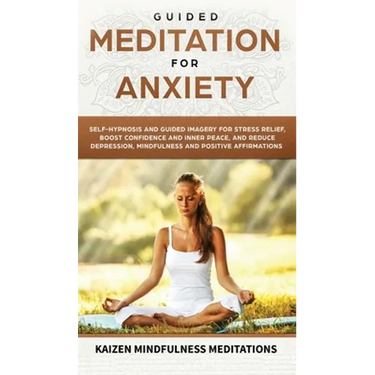 Guided Meditation for Anxiety: Self-Hypnosis and Guided Imagery for Stress Relief, Boost Confidence and Inner Peace, and Reduce Depression with Mindf