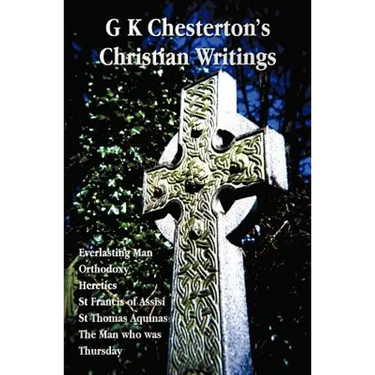G K Chesterton's Christian Writings (Unabridged): Everlasting Man, Orthodoxy, Heretics, St Francis of Assisi, St. Thomas Aquinas and the Man Who Was T