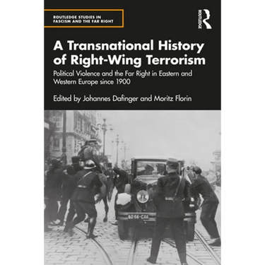 A Transnational History of Right-Wing Terrorism: Political Violence and the Far Right in Eastern and Western Europe Since 1900