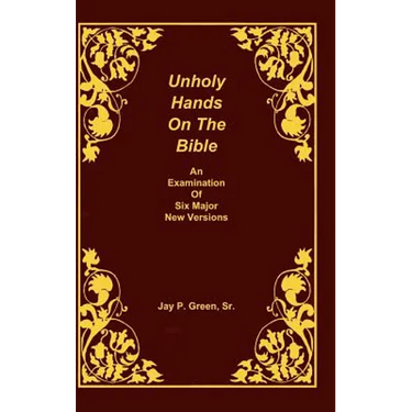 Unholy Hands on the Bible, an Examination of Six Major New Versions, Volume 2 of 3 Volumes