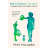 The Courage to Heal: Trauma and the Inner Child: Heal Yourself with Mindful Intention, Self-Reflection and Love