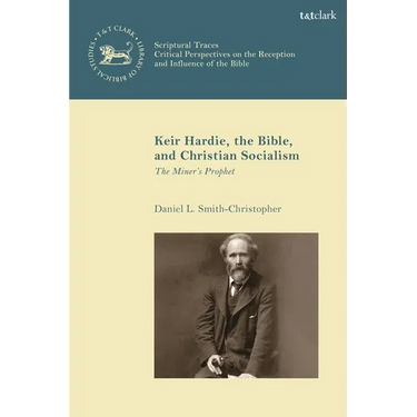 Keir Hardie, the Bible, and Christian Socialism: The Miner's Prophet
