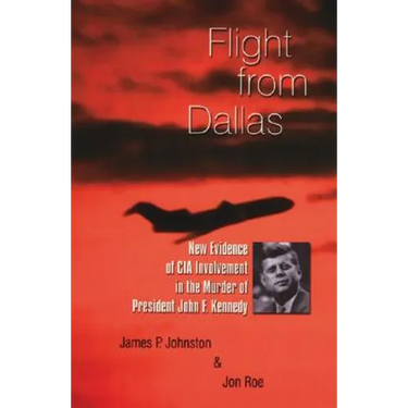Flight from Dallas: New Evidence of CIA Involvement in the Murder of President John F. Kennedy
