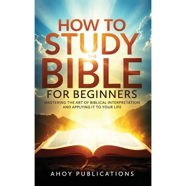 How to Study the Bible for Beginners: Mastering the Art of Biblical Interpretation and Applying It to Your Life