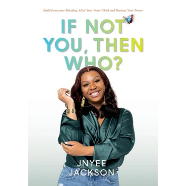 If Not You, Then Who?: Build From Your Mistakes, Heal Your Inner Child and Harness Your Power