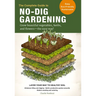 The Complete Guide to No-Dig Gardening: Grow Beautiful Vegetables, Herbs, and Flowers - The Easy Way! Layer Your Way to Healthy Soil-Eliminate Tilling