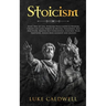 Stoicism: Stoic Way of Life, Stoicism Philo-sophy & Wisdom. Create Life Long Habits of Mental Toughness, Self Discipline. Master Self Confidence. Cont