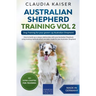 Australian Shepherd Training Vol 2: Dog Training for your grown-up Australian Shepherd