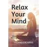 Relax Your Mind: Simple Meditation Techniques to Relieve Stress and Quiet a Busy Mind