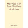 How God Can Save You From Addiction