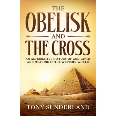 The Obelisk and the Cross: An Alternative History of God, Myth and Meaning in the Western World