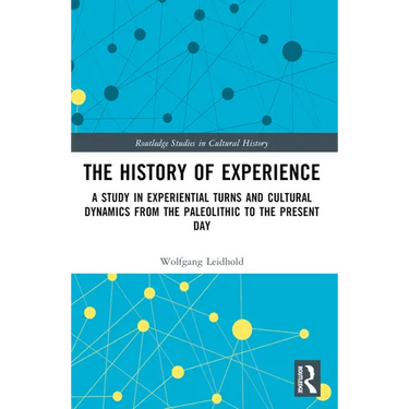 The History of Experience: A Study in Experiential Turns and Cultural Dynamics from the Paleolithic to the Present Day