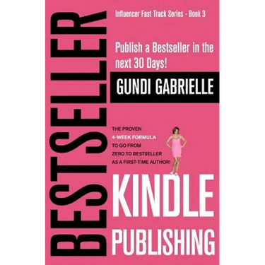 Kindle Bestseller Publishing: Publish a Bestseller in the next 30 Days! - The Proven 4-Week Formula to go from Zero to Bestseller as a first-time Au