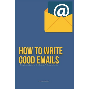 How To Write Good Emails: The Ultimate Guide on How To Write Professional Emails