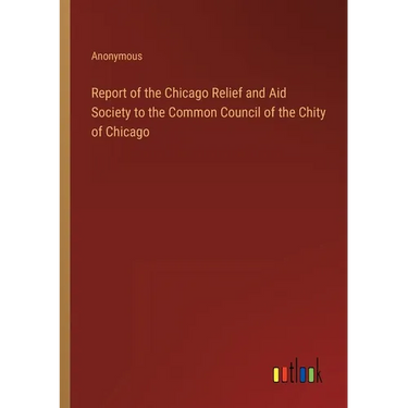 Report of the Chicago Relief and Aid Society to the Common Council of the Chity of Chicago