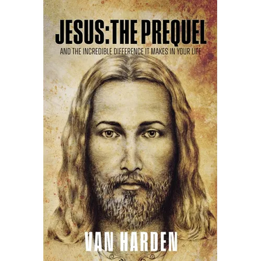 Jesus: THE PREQUEL: and the incredible difference it makes in your life