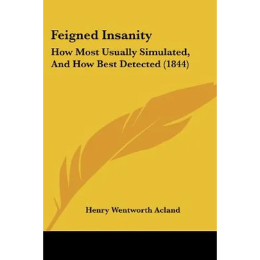 Feigned Insanity: How Most Usually Simulated, And How Best Detected (1844)