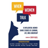 When Women Talk: 10 Influential Women Share Stories of Life, Learning, and Leadership