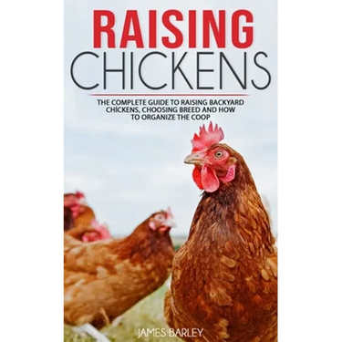 Raising Chickens: The Complete Guide To Raising Backyard Chickens, Choosing Breed And How To Organize The Coop