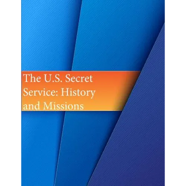 The U.S. Secret Service: History and Missions