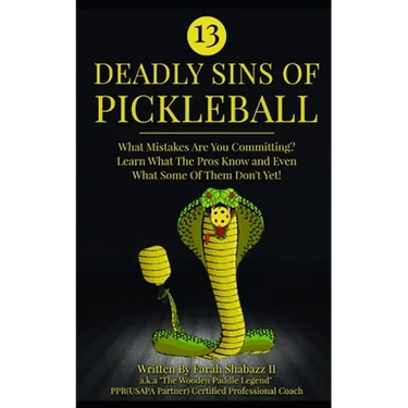 13 Deadly Sins of Pickleball: What Mistakes Are You Committing? Learn What The Pros Know And Even What Some Of Them Don't Yet!