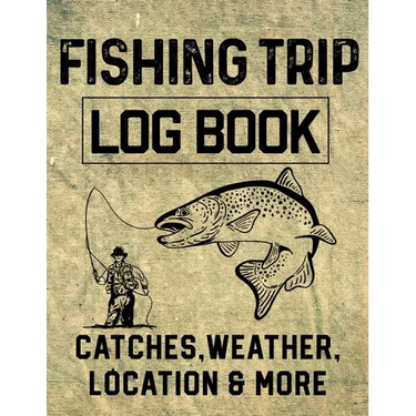 Fishing Trip Log Book Catches, Weather, Location, and More: Official Fisherman's record book to log all the important notes for memory and future outi
