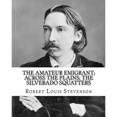 The amateur emigrant; Across the plains; The Silverado squatters, By: Robert Louis Stevenson, and By: S .W . Van Schaick: Stephen Wilson Van Schaick A