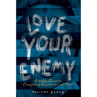 Love Your Enemy: A 30-Day Guide to Compelling Expressions of Faith