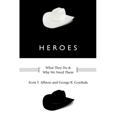Heroes: What They Do and Why We Need Them