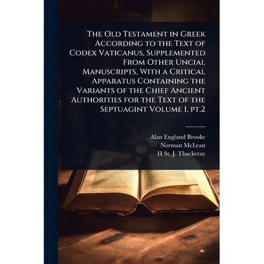 The Old Testament in Greek According to the Text of Codex Vaticanus, Supplemented From Other Uncial Manuscripts, With a Critical Apparatus Containing
