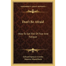 Don't Be Afraid: How To Get Rid Of Fear And Fatigue
