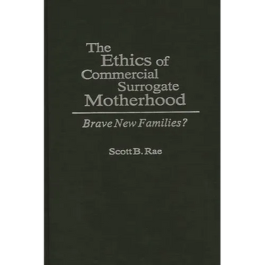 The Ethics of Commercial Surrogate Motherhood: Brave New Families?